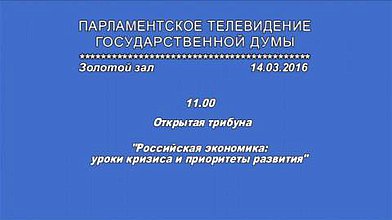 Заседание "Открытой трибуны" на тему "Российская экономика: уроки кризиса и приоритеты развития", 14.03.2016